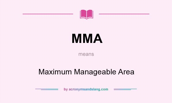 What does MMA mean? It stands for Maximum Manageable Area