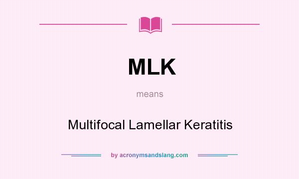 What does MLK mean? It stands for Multifocal Lamellar Keratitis