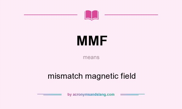 What does MMF mean? It stands for mismatch magnetic field