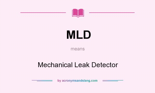What does MLD mean? It stands for Mechanical Leak Detector