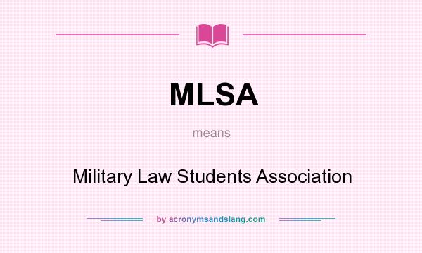 What does MLSA mean? It stands for Military Law Students Association