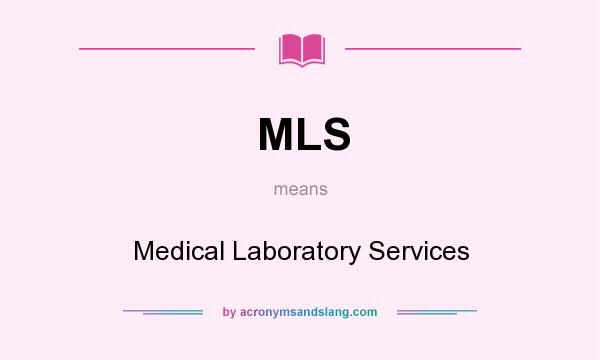 What does MLS mean? It stands for Medical Laboratory Services