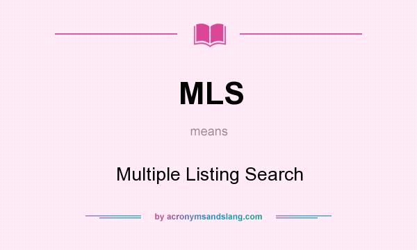 What does MLS mean? It stands for Multiple Listing Search