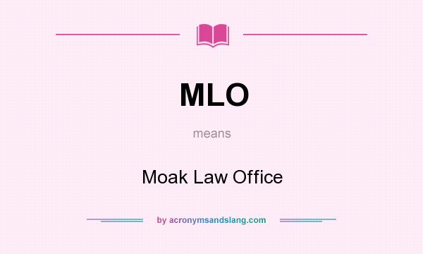 What does MLO mean? It stands for Moak Law Office