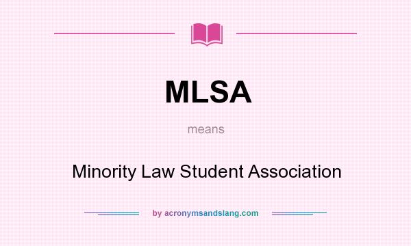 What does MLSA mean? It stands for Minority Law Student Association