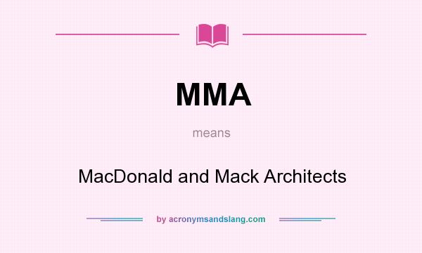 What does MMA mean? It stands for MacDonald and Mack Architects