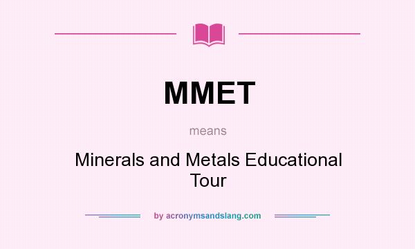 What does MMET mean? It stands for Minerals and Metals Educational Tour