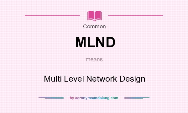 What does MLND mean? It stands for Multi Level Network Design