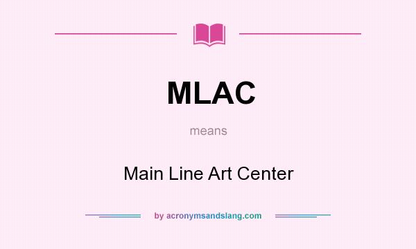 What does MLAC mean? It stands for Main Line Art Center