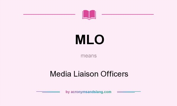 What does MLO mean? It stands for Media Liaison Officers