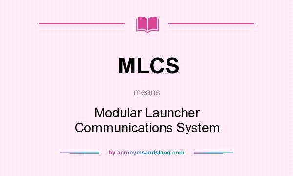 What does MLCS mean? It stands for Modular Launcher Communications System