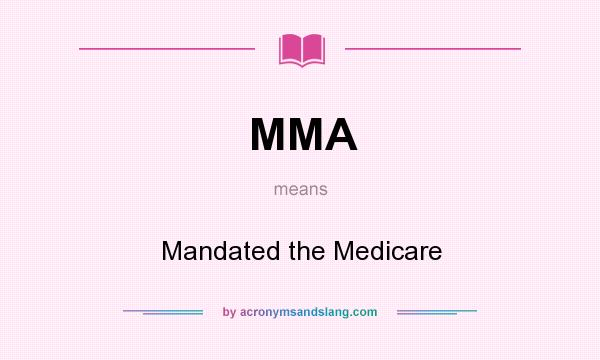 What does MMA mean? It stands for Mandated the Medicare