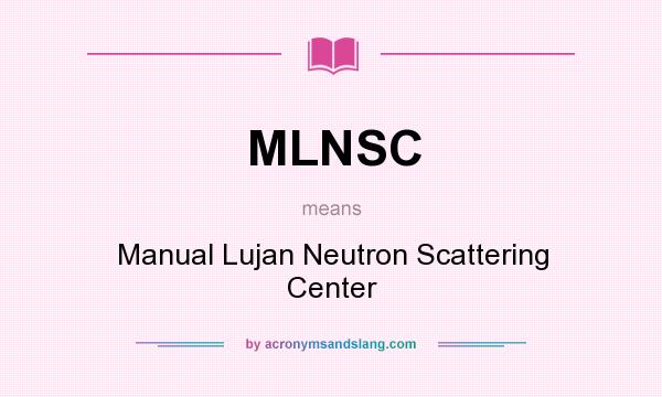 What does MLNSC mean? It stands for Manual Lujan Neutron Scattering Center