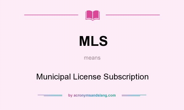 What does MLS mean? It stands for Municipal License Subscription