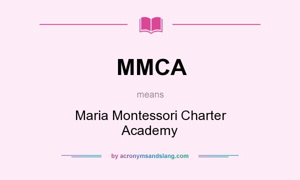 What does MMCA mean? It stands for Maria Montessori Charter Academy