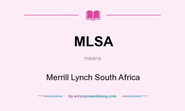 What does MLSA mean? It stands for Merrill Lynch South Africa