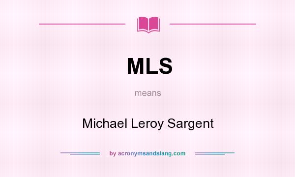 What does MLS mean? It stands for Michael Leroy Sargent