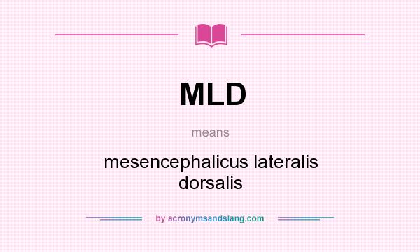 What does MLD mean? It stands for mesencephalicus lateralis dorsalis