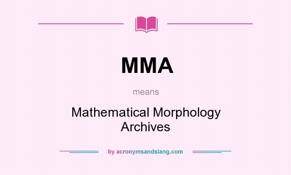 What does MMA mean? It stands for Mathematical Morphology Archives