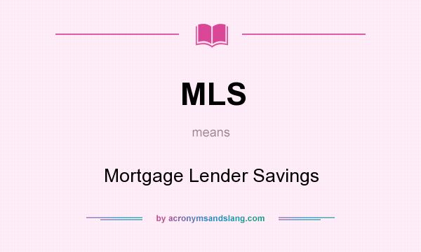 What does MLS mean? It stands for Mortgage Lender Savings