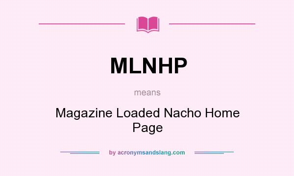 What does MLNHP mean? It stands for Magazine Loaded Nacho Home Page
