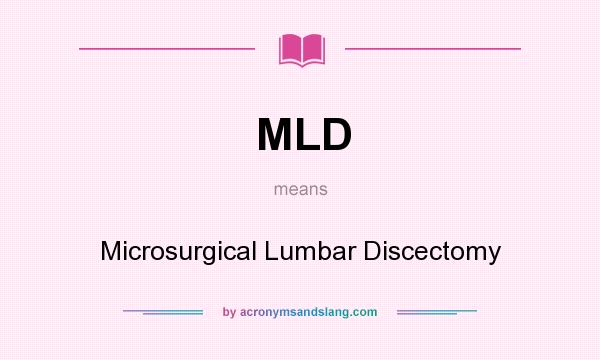 What does MLD mean? It stands for Microsurgical Lumbar Discectomy