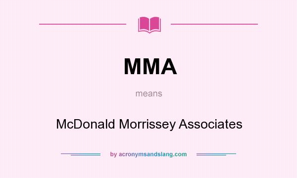 What does MMA mean? It stands for McDonald Morrissey Associates