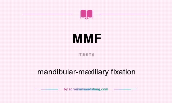 What does MMF mean? It stands for mandibular-maxillary fixation