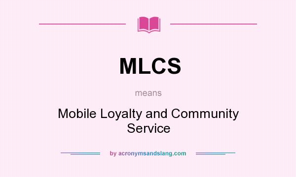 What does MLCS mean? It stands for Mobile Loyalty and Community Service