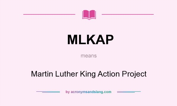 What does MLKAP mean? It stands for Martin Luther King Action Project