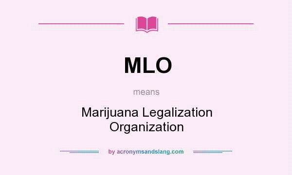 What does MLO mean? It stands for Marijuana Legalization Organization