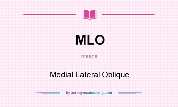 What does MLO mean? It stands for Medial Lateral Oblique