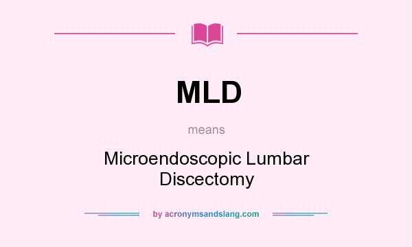 What does MLD mean? It stands for Microendoscopic Lumbar Discectomy