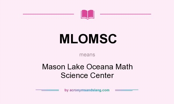 What does MLOMSC mean? It stands for Mason Lake Oceana Math Science Center