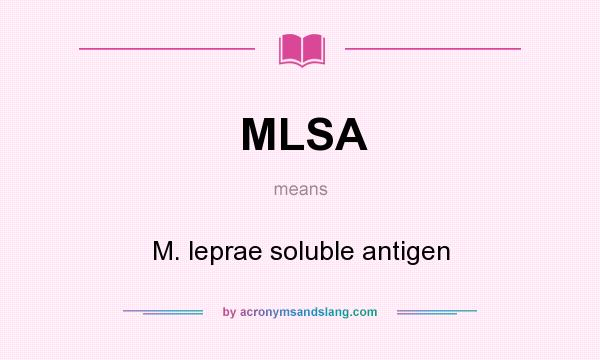 What does MLSA mean? It stands for M. leprae soluble antigen