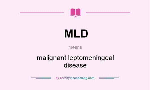 What does MLD mean? It stands for malignant leptomeningeal disease