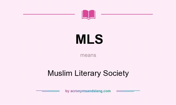 What does MLS mean? It stands for Muslim Literary Society