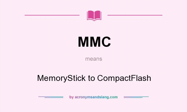 What does MMC mean? It stands for MemoryStick to CompactFlash