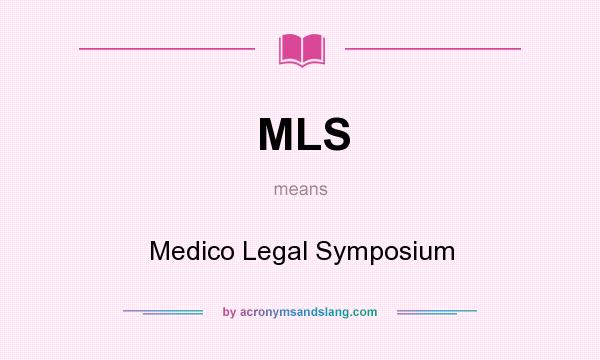 What does MLS mean? It stands for Medico Legal Symposium