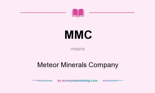 What does MMC mean? It stands for Meteor Minerals Company