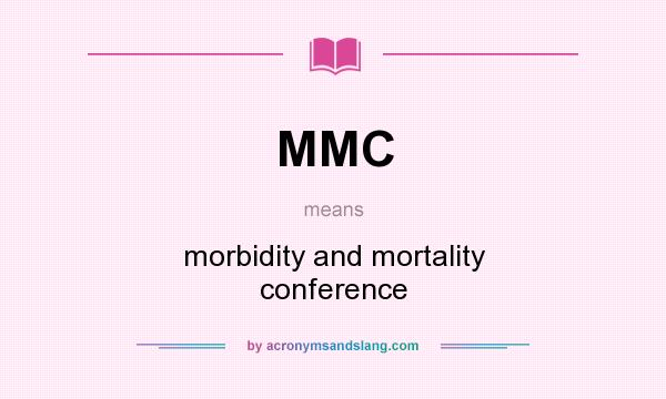 What does MMC mean? It stands for morbidity and mortality conference