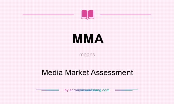 What does MMA mean? It stands for Media Market Assessment