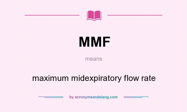 What does MMF mean? It stands for maximum midexpiratory flow rate