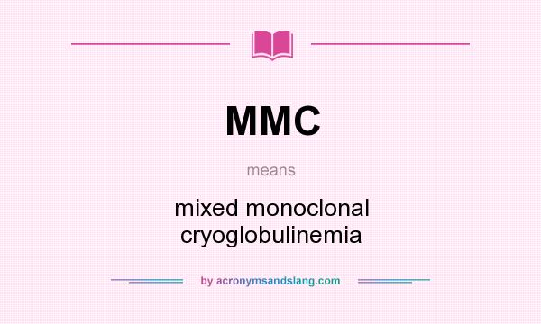 What does MMC mean? It stands for mixed monoclonal cryoglobulinemia