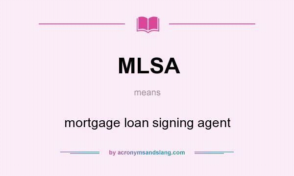 What does MLSA mean? It stands for mortgage loan signing agent