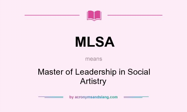 What does MLSA mean? It stands for Master of Leadership in Social Artistry