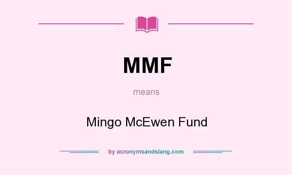 What does MMF mean? It stands for Mingo McEwen Fund
