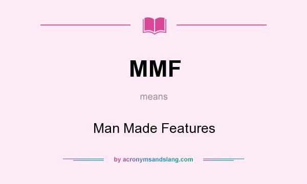 What does MMF mean? It stands for Man Made Features