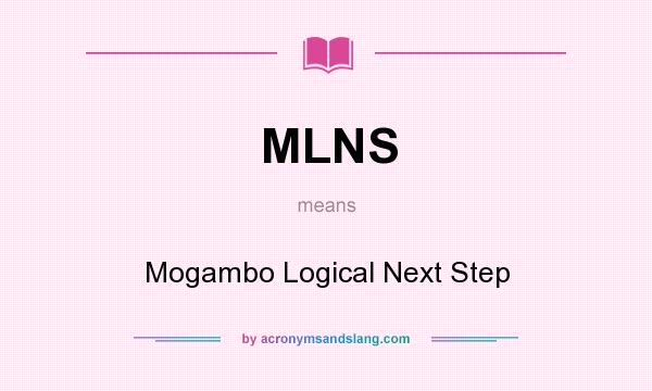 What does MLNS mean? It stands for Mogambo Logical Next Step