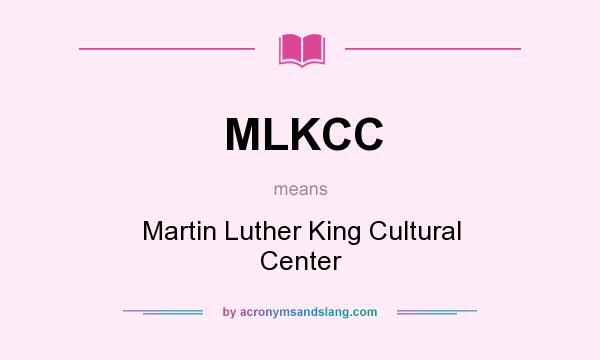 What does MLKCC mean? It stands for Martin Luther King Cultural Center
